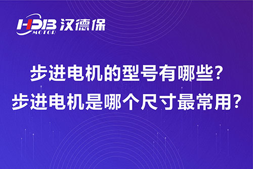 步進電機的型號有哪些？步進電機是哪個尺寸最常用？