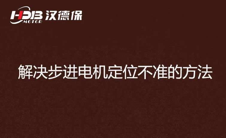 步進電機為什么走走就不準了？解決步進電機定位不準的方法