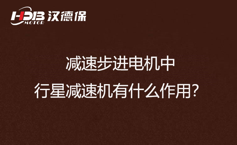 減速步進電機中的行星減速機有什么作用？